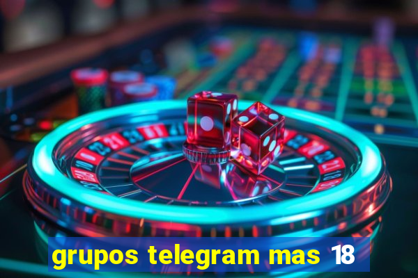 grupos telegram mas 18